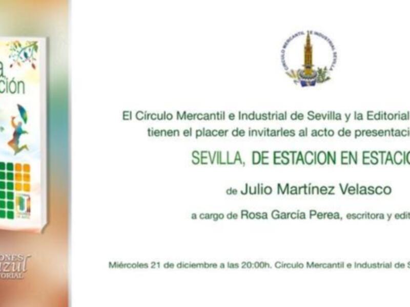 Invitación a la presentación del libro "Sevilla, de estación en estación" por Julio Martínez Velasco. Organizado por el Círculo Mercantil e Industrial de Sevilla y la Editorial Jirones de Azul. Miércoles 21 de diciembre a las 20:00h en el Círculo Mercantil e Industrial de Sevilla, Calle Sierras 65.