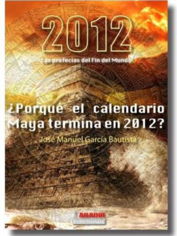 ¿Por qué el calendario Maya termina en 2012? José Manuel García Bautista