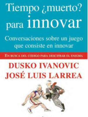 El entrenador de baloncesto Ivanovic y el empresario vasco Larrea conversan sobre innovación en el libro Tiempo ¿muerto? para innovar