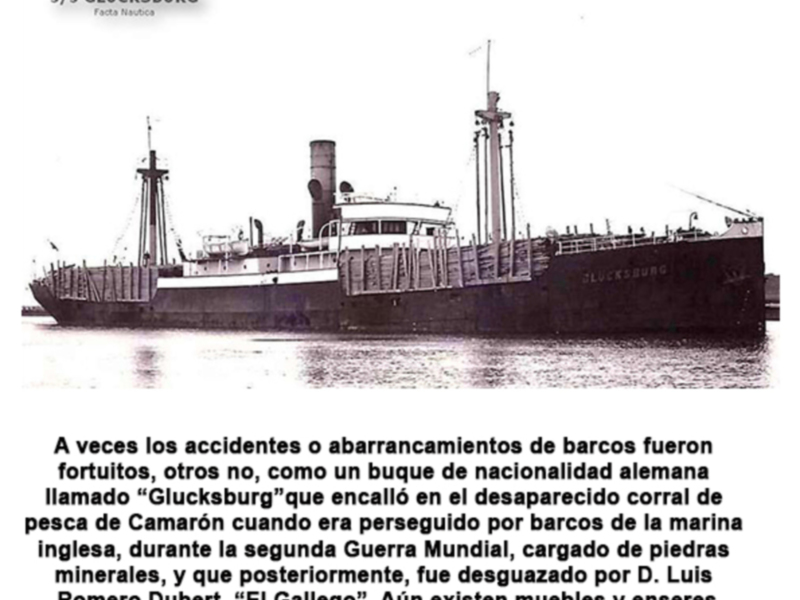 El buque "Glucksburg", de nacionalidad alemana, fue perseguido por barcos de la Marina Británica durante la Segunda Guerra Mundial. En su viaje, el "Glucksburg" se encontró con un desastre de pesca en Camarón, donde fue golpeado y hundido. Posteriormente, el buque fue desguazado por D. Luis Romero Dubert y aún existen muelles y ensenas en Chipiona con su nombre.