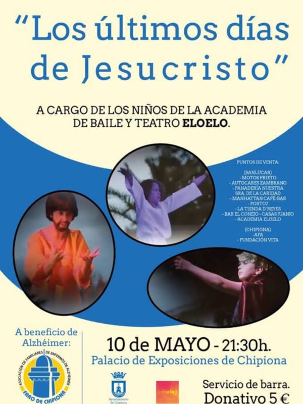 "Los últimos días de Jesucristo", a cargo de los niños de la Academia de Baile y Teatro ELOELO. Beneficio para Alzheimer, 10 de mayo, 21:30h, Palacio de Exposiciones de Chipiona.