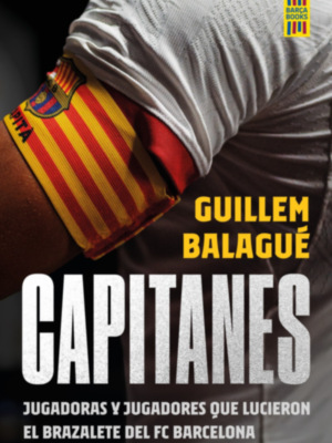 Capitanes, el nuevo libro de Guillem Balagué sobre los que lucieron el brazalete del Barça