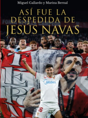 “Así fue la despedida de Jesús Navas”, nuevo libro sobre la Leyenda sevillista y duende de Los Palacios